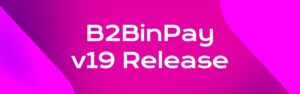 B2BinPay Introduces v19 Release With Instant Swaps and Expanded Blockchain Support
